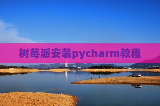 树莓派安装pycharm教程